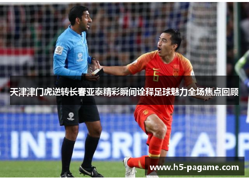 天津津门虎逆转长春亚泰精彩瞬间诠释足球魅力全场焦点回顾