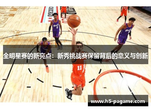 全明星赛的新亮点：新秀挑战赛保留背后的意义与创新
