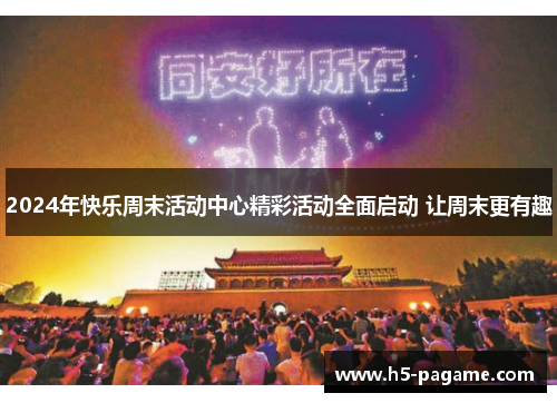 2024年快乐周末活动中心精彩活动全面启动 让周末更有趣