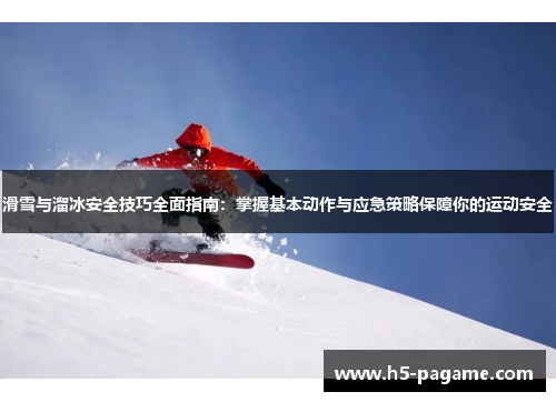 滑雪与溜冰安全技巧全面指南：掌握基本动作与应急策略保障你的运动安全