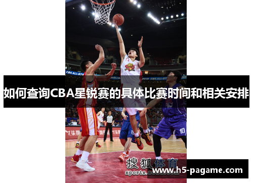 如何查询CBA星锐赛的具体比赛时间和相关安排