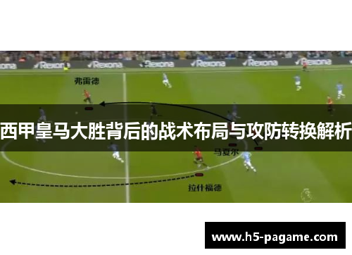 西甲皇马大胜背后的战术布局与攻防转换解析
