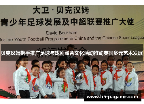 贝克汉姆携手推广足球与戏剧融合文化活动推动英国多元艺术发展