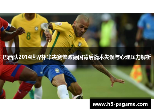 巴西队2014世界杯半决赛惨败德国背后战术失误与心理压力解析