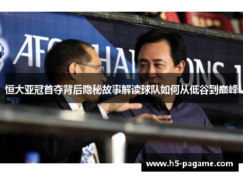 恒大亚冠首夺背后隐秘故事解读球队如何从低谷到巅峰