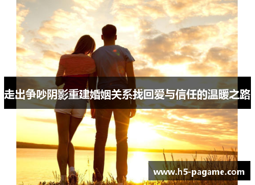 走出争吵阴影重建婚姻关系找回爱与信任的温暖之路