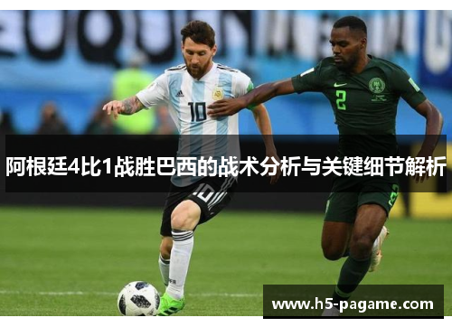 阿根廷4比1战胜巴西的战术分析与关键细节解析 阿根廷4比1战胜巴西的战术分析与关键细节解析