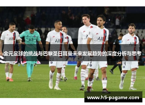 金元足球的挑战与巴黎圣日耳曼未来发展趋势的深度分析与思考