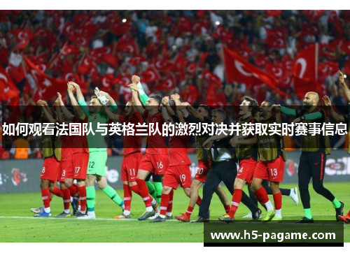 如何观看法国队与英格兰队的激烈对决并获取实时赛事信息