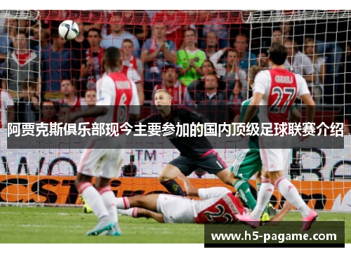 阿贾克斯俱乐部现今主要参加的国内顶级足球联赛介绍 阿贾克斯俱乐部现今主要参加的国内顶级足球联赛介绍