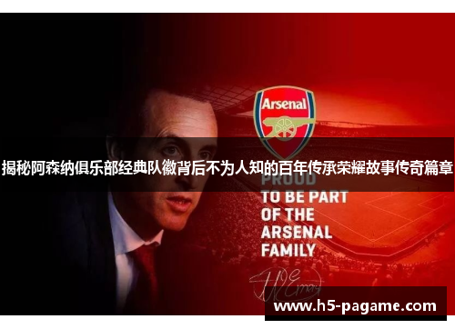 揭秘阿森纳俱乐部经典队徽背后不为人知的百年传承荣耀故事传奇篇章 揭秘阿森纳俱乐部经典队徽背后不为人知的百年传承荣耀故事传奇篇章