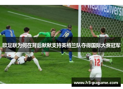 欧足联为何在背后默默支持英格兰队夺得国际大赛冠军 欧足联为何在背后默默支持英格兰队夺得国际大赛冠军