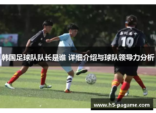 韩国足球队队长是谁 详细介绍与球队领导力分析