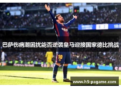 巴萨伤病潮困扰能否逆袭皇马迎接国家德比挑战