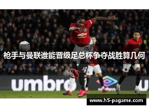 枪手与曼联谁能晋级足总杯争夺战胜算几何 枪手与曼联谁能晋级足总杯争夺战胜算几何