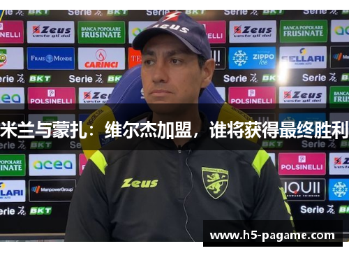 米兰与蒙扎：维尔杰加盟，谁将获得最终胜利