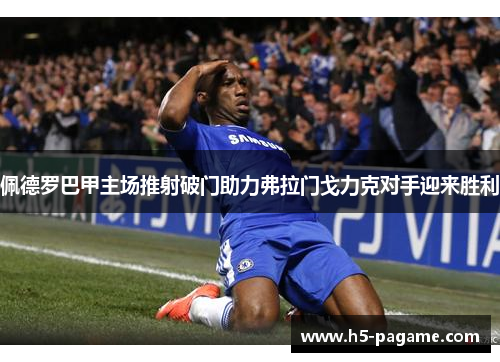 佩德罗巴甲主场推射破门助力弗拉门戈力克对手迎来胜利 佩德罗巴甲主场推射破门助力弗拉门戈力克对手迎来胜利