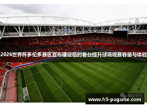 2026世界杯多伦多赛区宣布建设临时看台提升球场观赛容量与体验