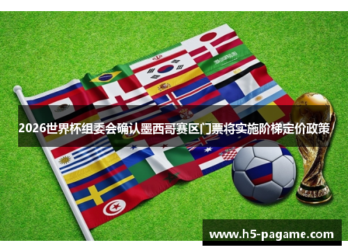 2026世界杯组委会确认墨西哥赛区门票将实施阶梯定价政策
