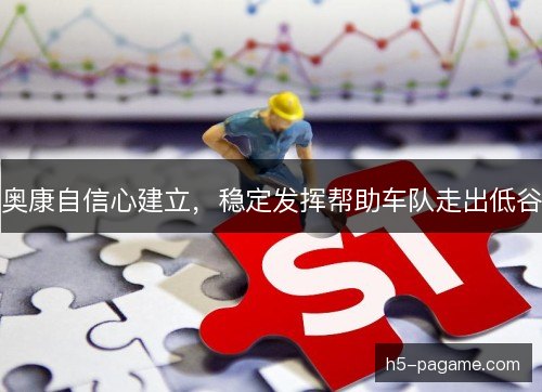 奥康自信心建立,稳定发挥帮助车队走出低谷 奥康自信心建立,稳定发挥帮助车队走出低谷